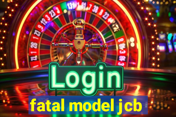 fatal model jcb